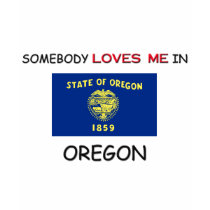 Somebody Loves Me In OREGON t-shirts