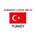 Somebody Loves Me In TURKEY t-shirts by flagshirt Somebody Loves Me In TURKEY t-shirts