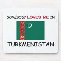 Somebody Loves Me In TURKMENISTAN mousepads by flagshirt Somebody Loves Me In TURKMENISTAN mousepads
