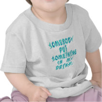 Somebody Put Something In My Drink t-shirts