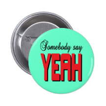 Somebody say YEAH Pins