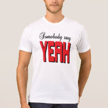 Somebody say YEAH Tshirt