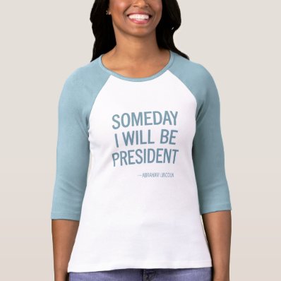 SOMEDAY I WILL BE PRESIDENT TEE SHIRTS