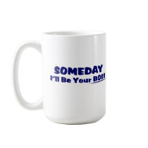 Someday I'll Be Your Boss ! Coffee Mug