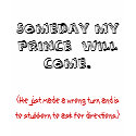 Someday my prince will come., (He just made a ... t-shirts by SamiGirl19 Someday my prince will come., (He just made a ... t-shirts