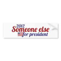 Someone Else for President 2012 Bumper Stickers