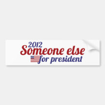 Someone Else for President 2012 Bumper Stickers