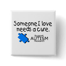 Someone I Love Needs A Cure (Autism) Buttons