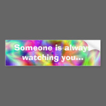 Someone is always watching you... bumper stickers