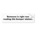 Someone is right now reading this bumper sticker. bumper stickers
