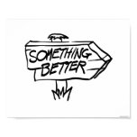 One of those signs you might want to see but probably never will. Something Better Sign Print