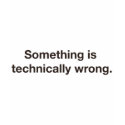 Something is technically wrong. t-shirts