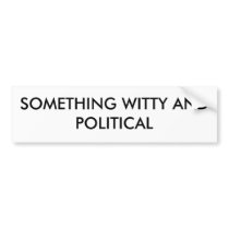 SOMETHING WITTY AND POLITICAL bumper stickers by acronympro SOMETHING WITTY AND POLITICAL bumper stickers