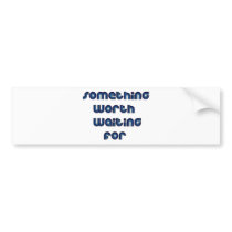 Something Worth Waiting For Bumper Stickers