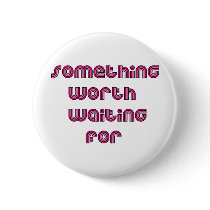 Something Worth Waiting For Button