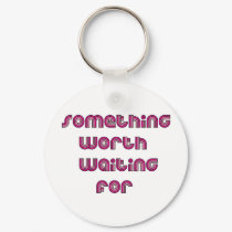 Something Worth Waiting For keychains by lifeisahighway Something Worth Waiting For keychains