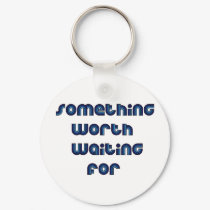Something Worth Waiting For keychains by lifeisahighway Something Worth Waiting For keychains