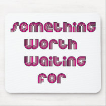 Something Worth Waiting For Mouse Pad