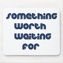 Something Worth Waiting For Mouse Pads