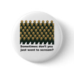 Sometimes don't you just want to scream? buttons