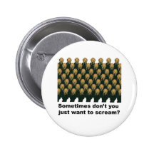 Sometimes don't you just want to scream? buttons