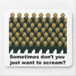 Sometimes don't you just want to scream? mousepads