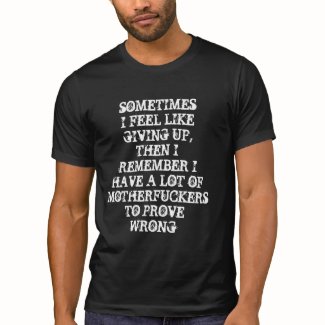 SOMETIMES I FEEL LIKE GIVING UP, THEN I REMEMBER SHIRT