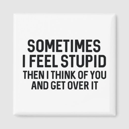 sometimes-i-feel-stupid-2-inch-square-magnet-zazzle