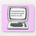SOMETIMES MY COMPUTER GOES DOWN ON ME MOUSE PADS