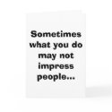 Sometimes what you do may not impress people... cards