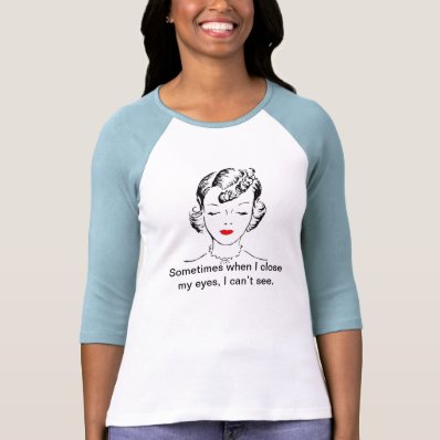 Sometimes when I close my eyes, I can’t see. T Shirt