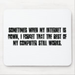 Sometimes when my internet is down, I forget th... Mouse Pads