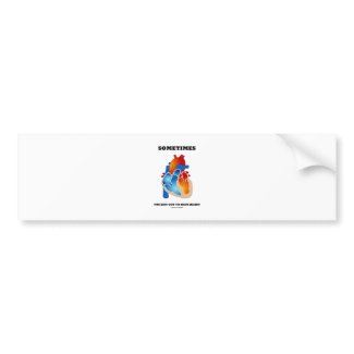 Sometimes You Just Got To Have Heart (Anatomy) bumpersticker