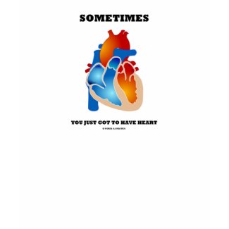 Sometimes You Just Got To Have Heart (Anatomy) shirt
