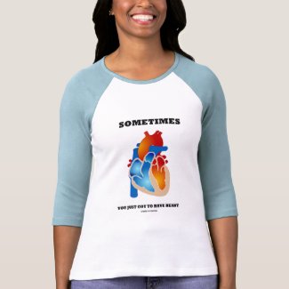 Sometimes You Just Got To Have Heart (Anatomy) shirt