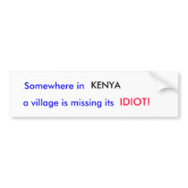 Somewhere in , KENYA, a village is missing its,... bumper stickers by rcs123 Somewhere in , KENYA, a village is missing its,... bumper stickers