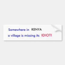 Somewhere in , KENYA, a village is missing its,... Bumper Sticker