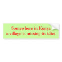 Somewhere in Kenya a village is missing its idiot bumper stickers