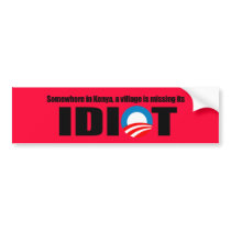Somewhere in Kenya a village is missing its idiot Bumper Stickers