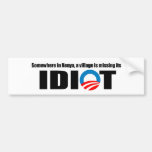 Somewhere in Kenya a village is missing its idiot Bumper Stickers