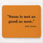 Soon Is Not As Good As Now Mousepads Soon Is Not As Good As Now Mousepads