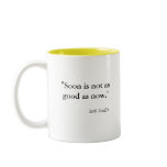 Soon is not as good as now. mug Soon is not as good as now. mug