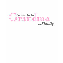 Soon to be Grandma ...Finally t-shirts