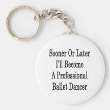 Sooner Or Later I'll Become A Professional Ballet Keychain