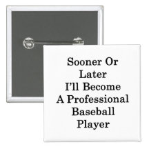 Sooner Or Later I'll Become A Professional Basebal Pinback Buttons