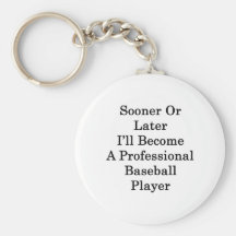 Sooner Or Later I'll Become A Professional Basebal Key Chain