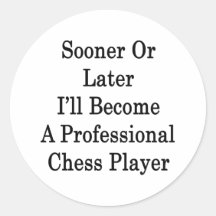 Sooner Or Later I'll Become A Professional Chess P Round Stickers