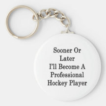 Sooner Or Later I'll Become A Professional Hockey Key Chain