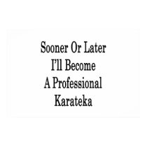 Sooner Or Later I'll Become A Professional Karatek Print