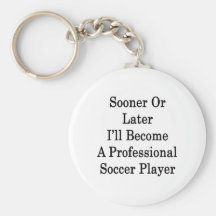 Sooner Or Later I'll Become A Professional Soccer Key Chains